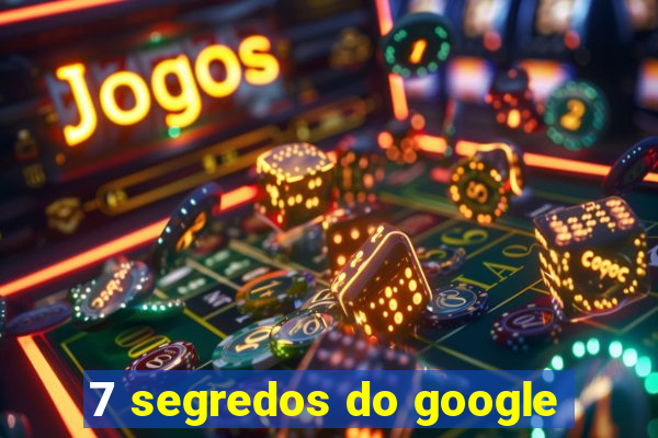 7 segredos do google